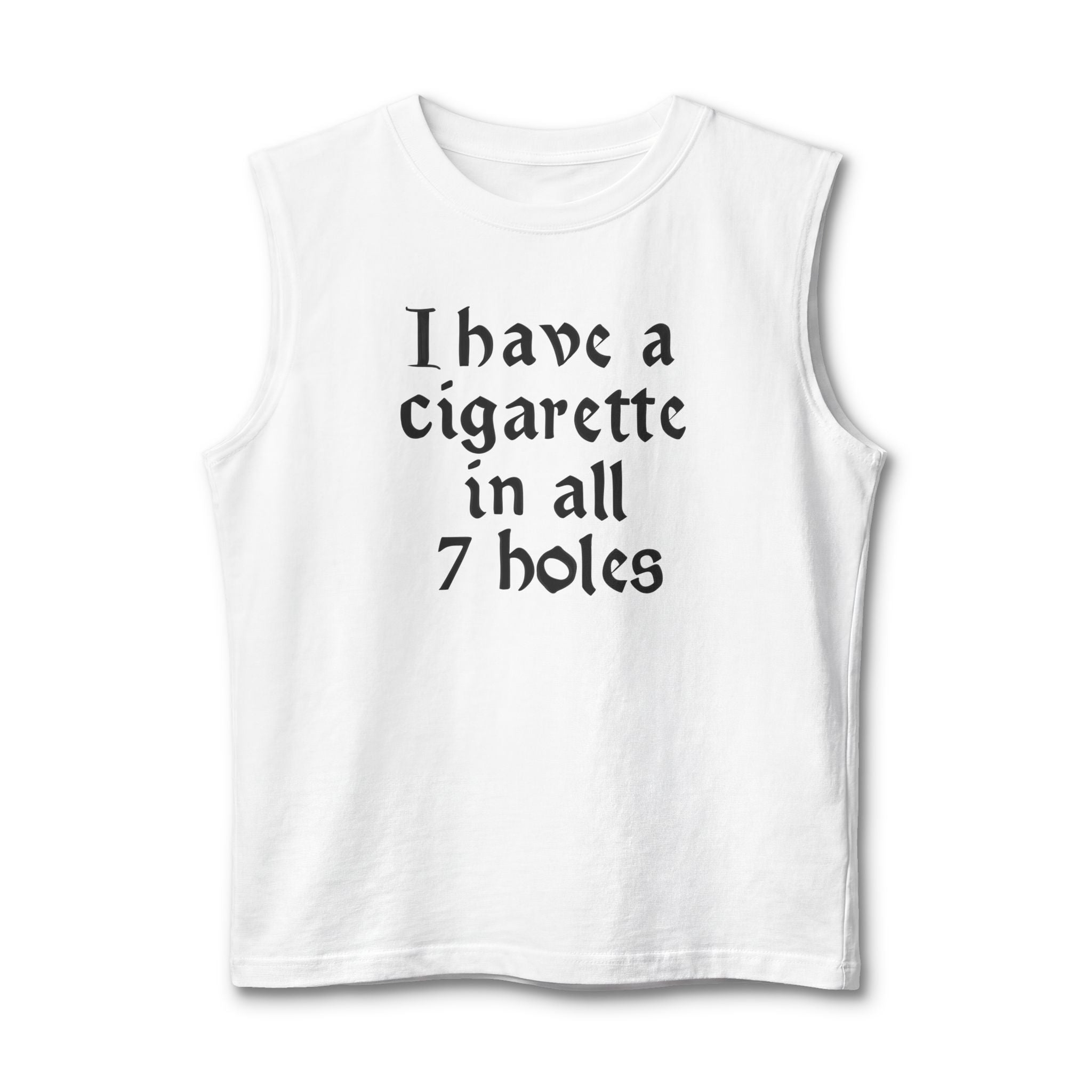 muscle tank with vintage gothic lettering reading ‘I Have a Cigarette in All 7 Holes’